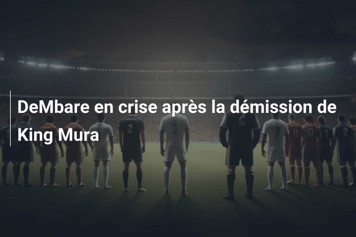 DeMbare en crise après la démission de King Mura
