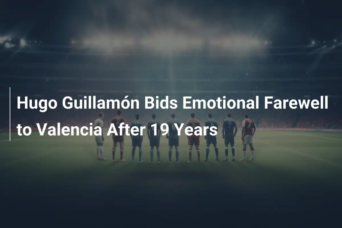 Hugo Guillamón Despede-se Emocionalmente do Valencia Após 19 Anos