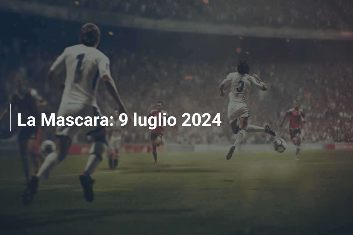 La Mascara: 9 luglio 2024