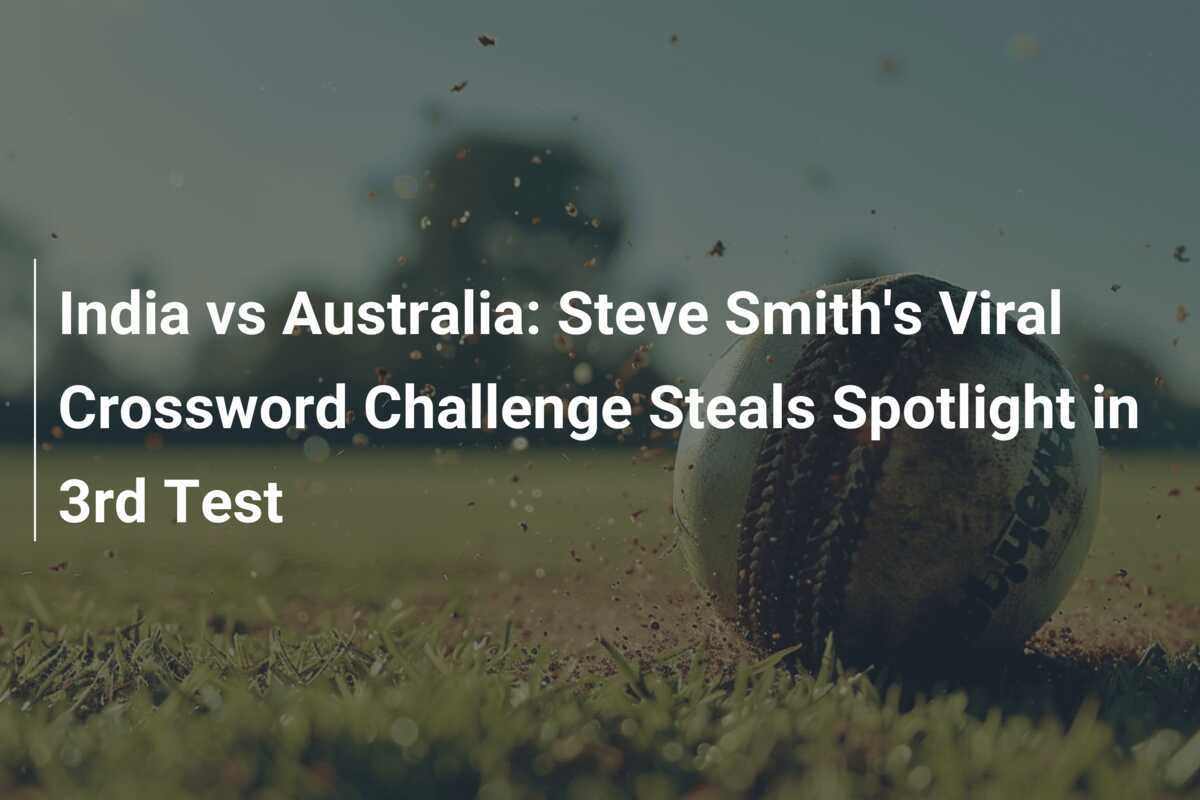 India vs Australia: Steve Smith #39 s Viral Crossword Challenge Steals