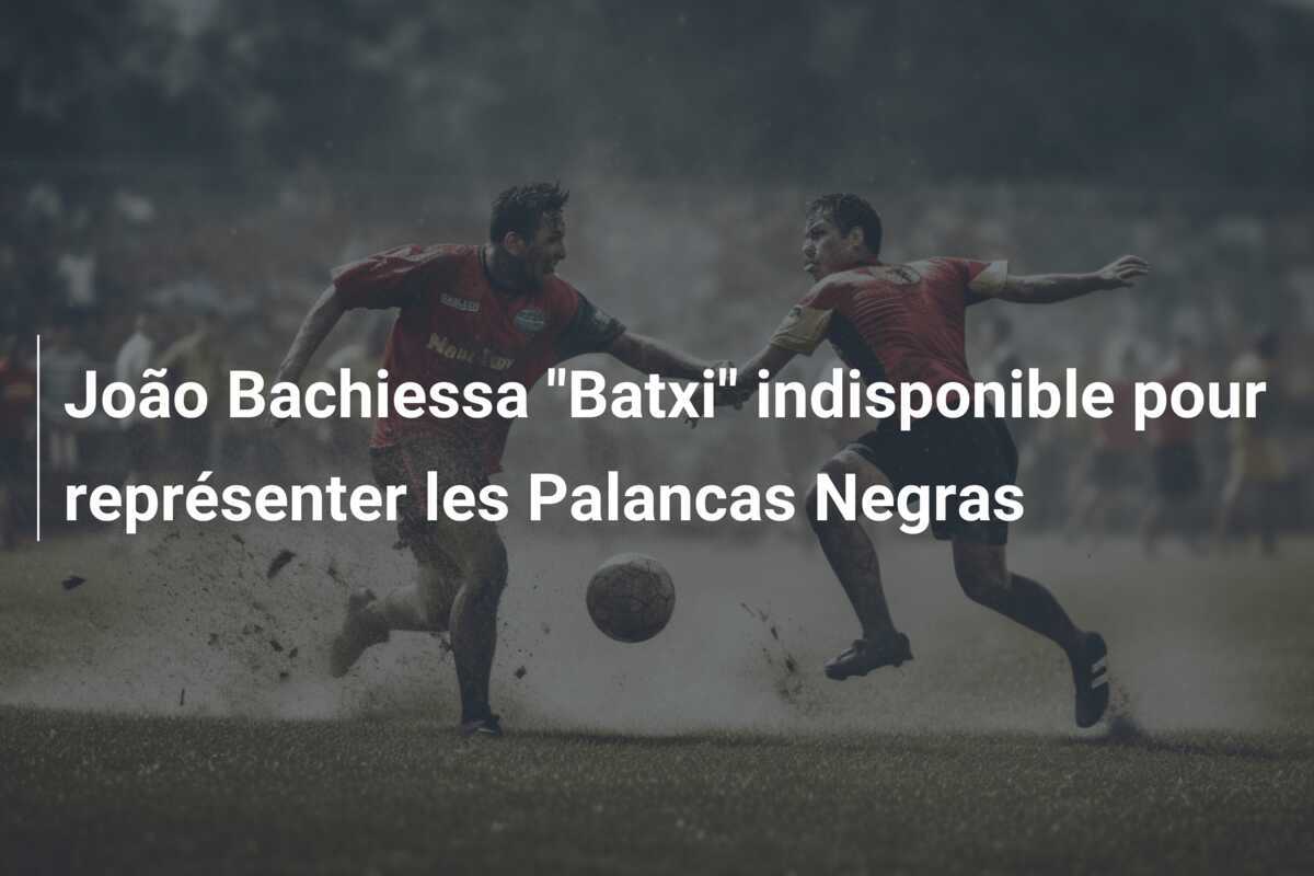 João Bachiessa "Batxi" indisponible pour représenter les Palancas Negras