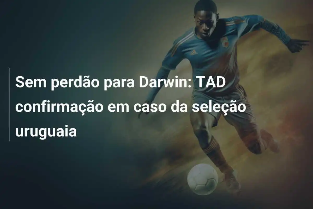 Sem perdão para Darwin: TAD confirmação em caso da seleção uruguaia