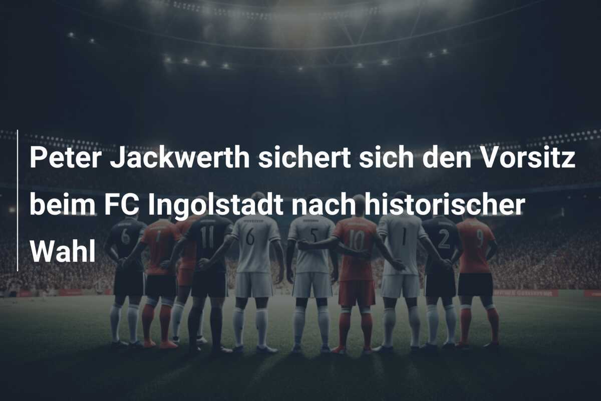 Peter Jackwerth sichert sich den Vorsitz beim FC Ingolstadt nach historischer Wahl