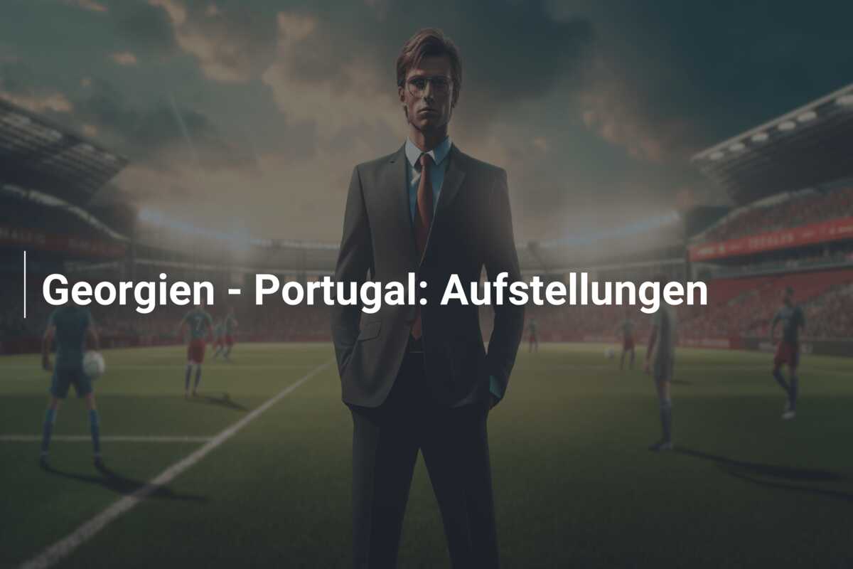 Georgien – Portugal: Aufstellungen