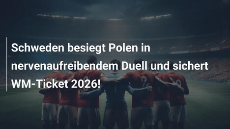Schweden besiegt Polen in nervenaufreibendem Duell und sichert WM-Ticket 2026!