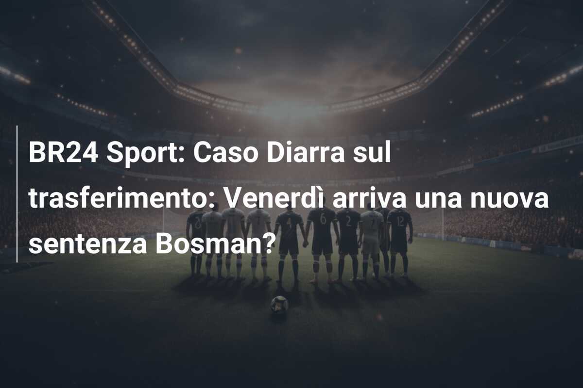 BR24 Sport: Caso Diarra sul trasferimento: Venerdì arriva una nuova sentenza Bosman?
