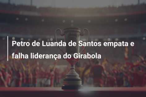 Petro de Luanda de Santos empata e falha liderança do Girabola