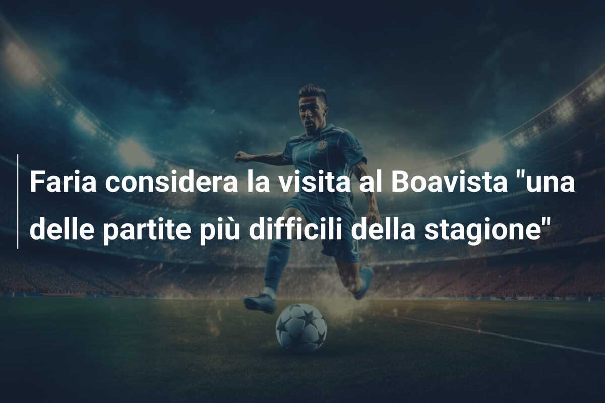 Faria considera la visita al Boavista "una delle partite più difficili della stagione"