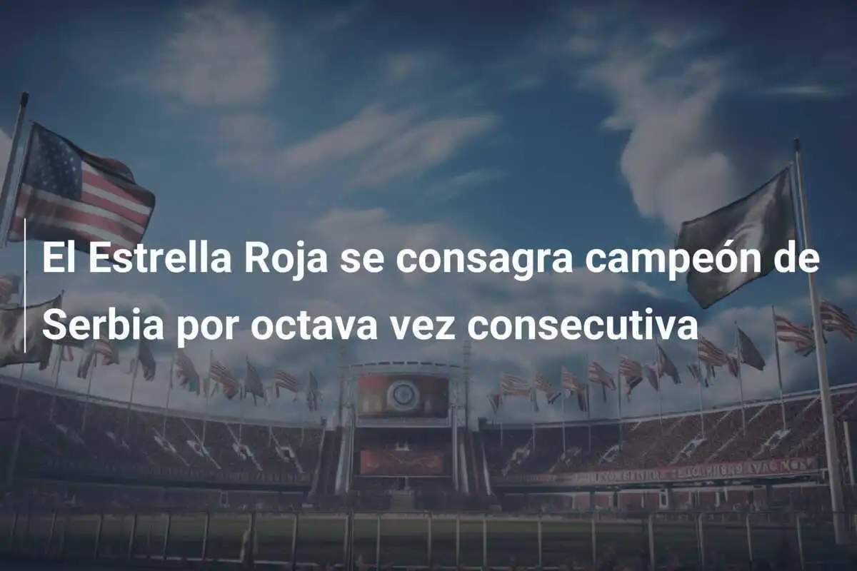 El Estrella Roja se consagra campeón de Serbia por octava vez consecutiva