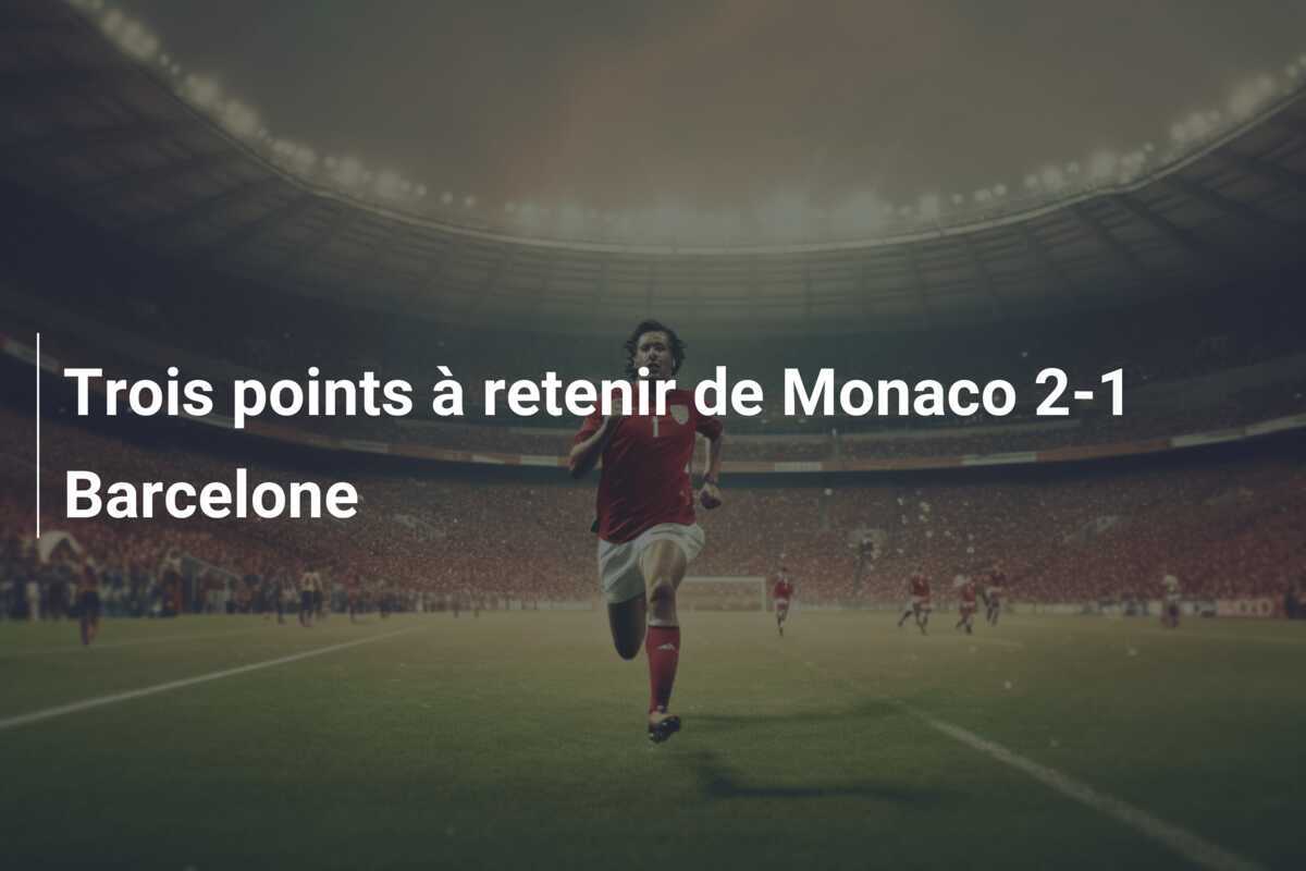 Trois points à retenir de Monaco 2-1 Barcelone