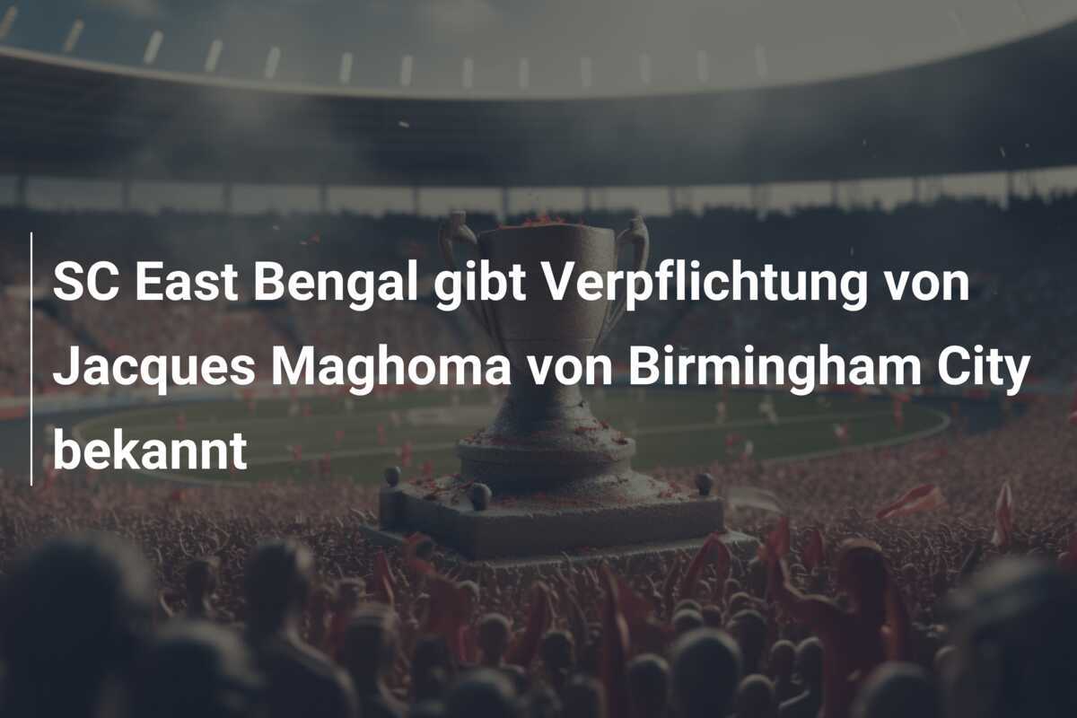 SC East Bengal gibt Verpflichtung von Jacques Maghoma von Birmingham City bekannt