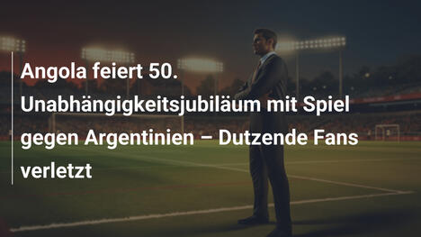 Angola feiert 50. Unabhängigkeitsjubiläum mit Spiel gegen Argentinien – Dutzende Fans verletzt