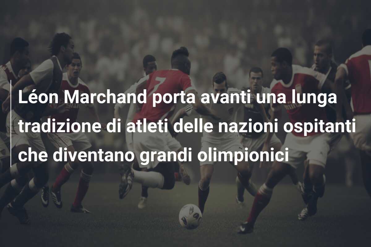Léon Marchand porta avanti una lunga tradizione di atleti delle nazioni ospitanti che diventano grandi olimpionici