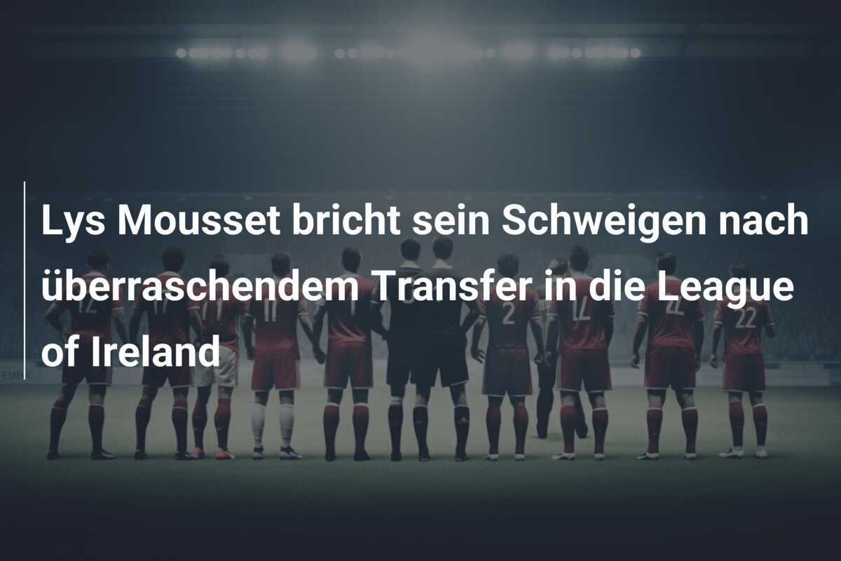 Lys Mousset bricht sein Schweigen nach überraschendem Transfer in die League of Ireland