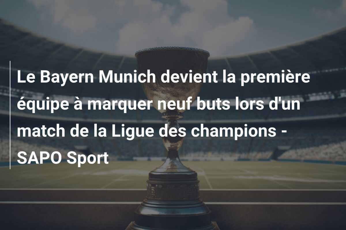 Le Bayern Munich devient la première équipe à marquer neuf buts lors d'un match de la Ligue des champions - SAPO Sport