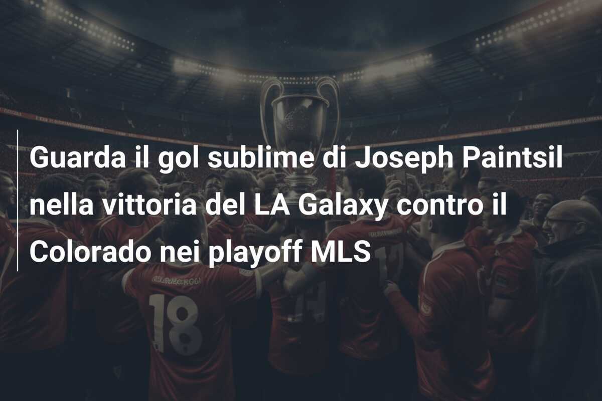 Guarda il gol sublime di Joseph Paintsil nella vittoria del LA Galaxy contro il Colorado nei playoff MLS