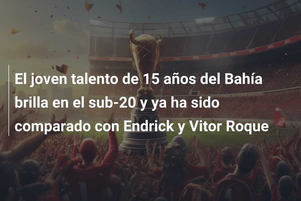 El joven talento de 15 años del Bahía brilla en el sub-20 y ya ha sido comparado con Endrick y Vitor Roque