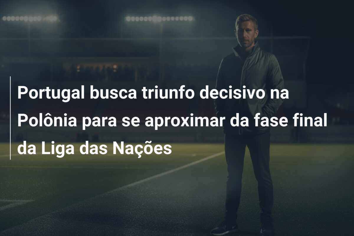 Portugal busca triunfo decisivo na Polônia para se aproximar da fase final da Liga das Nações