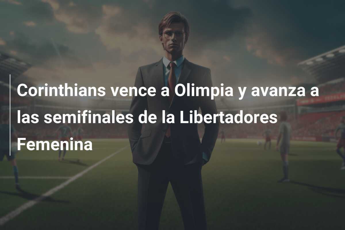 Corinthians vence a Olimpia y avanza a las semifinales de la Libertadores Femenina