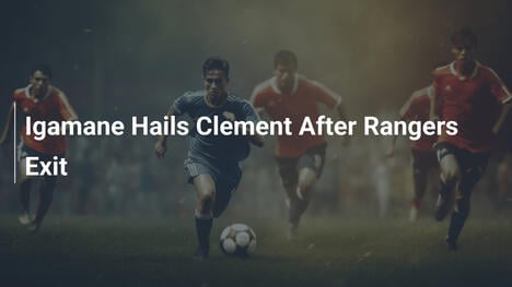 Igamane chwali Clementa po odejściu z Rangers