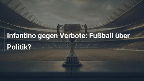 Infantino gegen Verbote: Fußball über Politik?