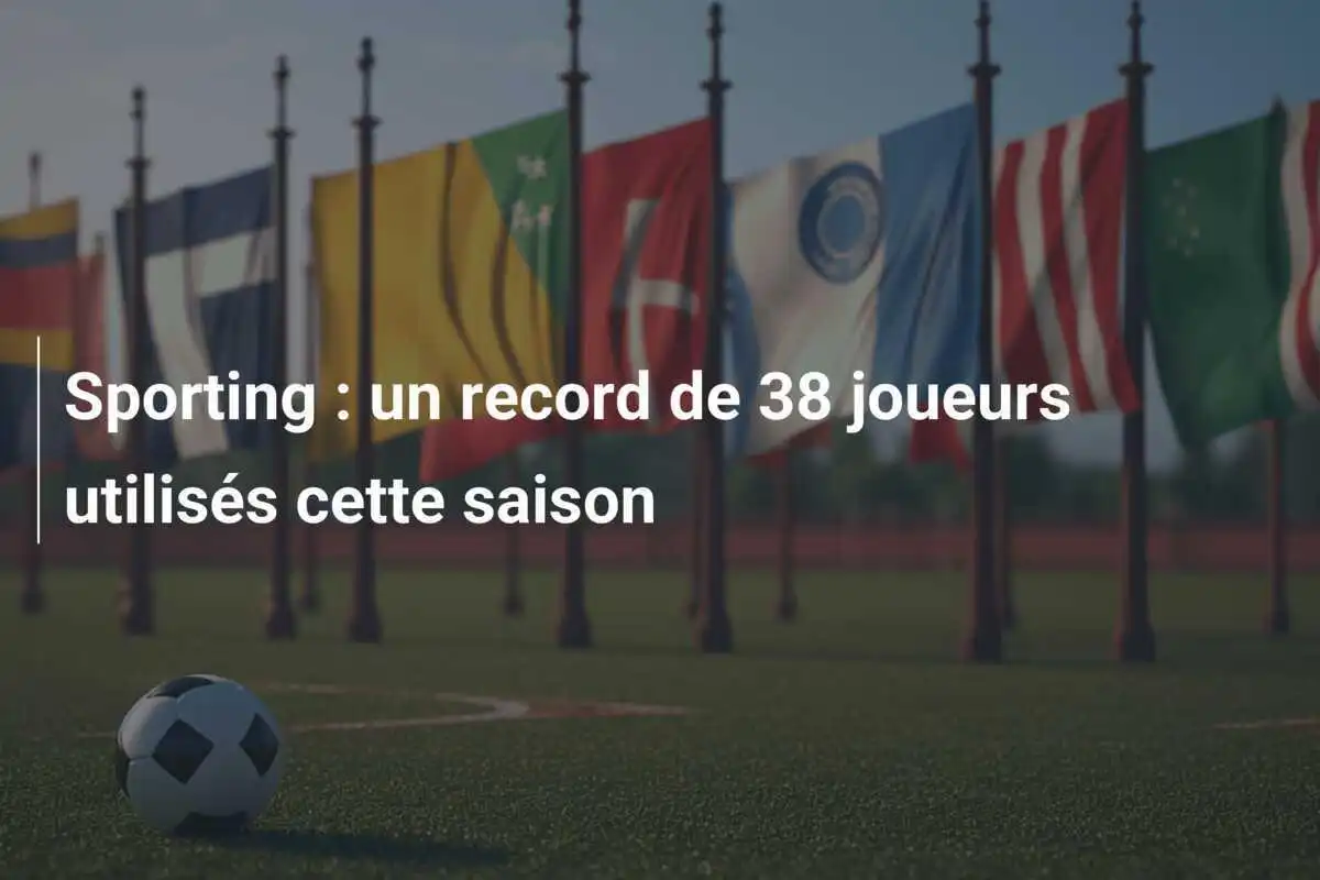 Sporting : un record de 38 joueurs utilisés cette saison