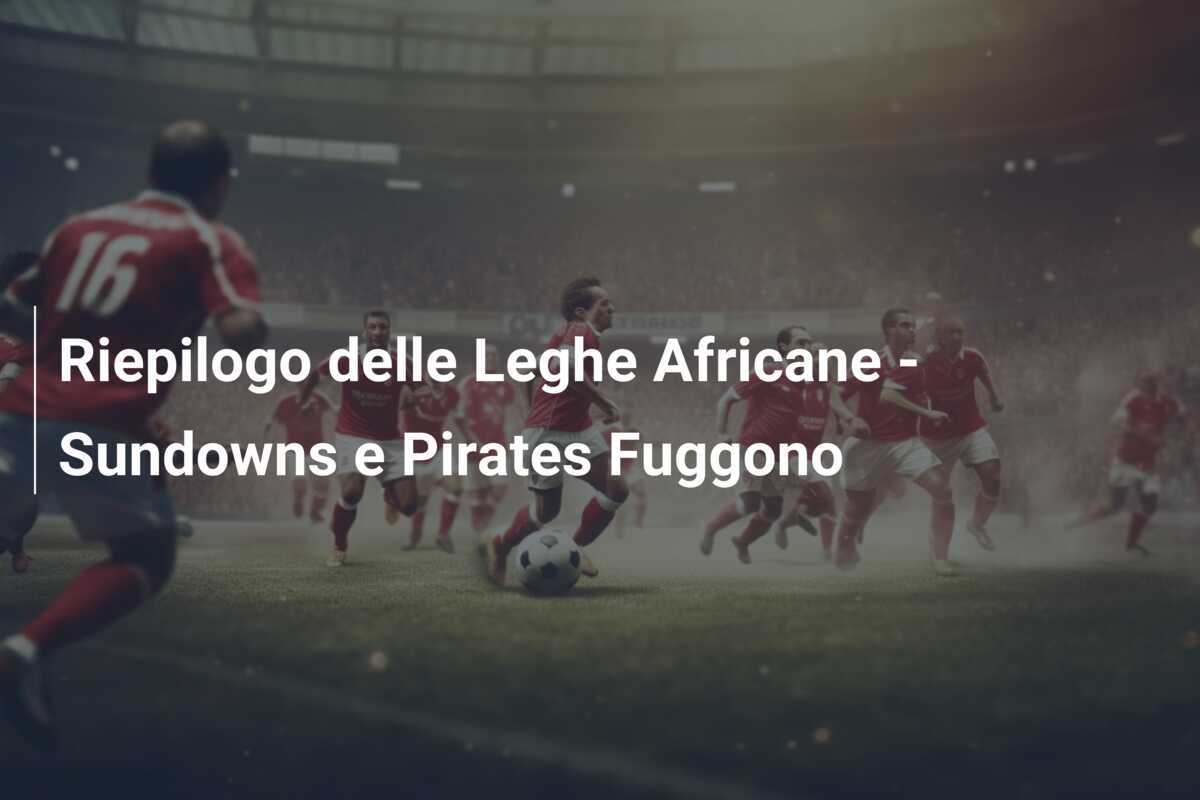 Riepilogo delle Leghe Africane - Sundowns e Pirates Fuggono
