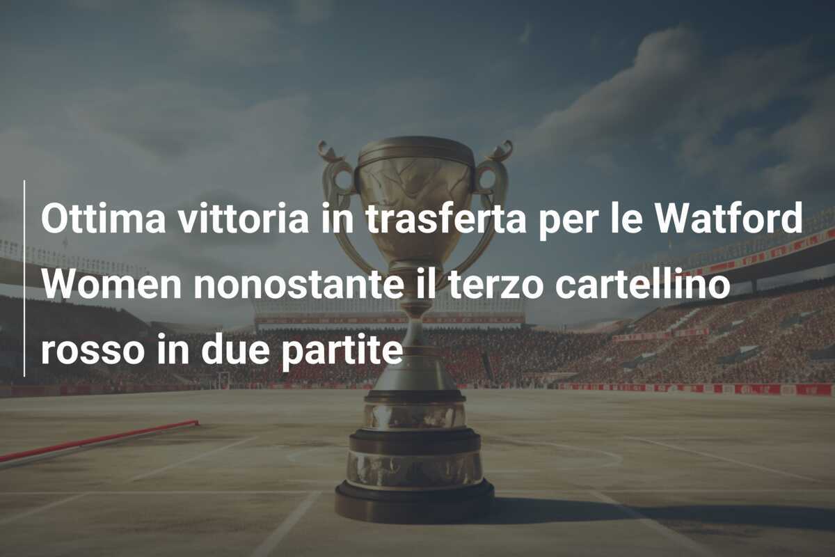 Ottima vittoria in trasferta per le Watford Women nonostante il terzo cartellino rosso in due partite