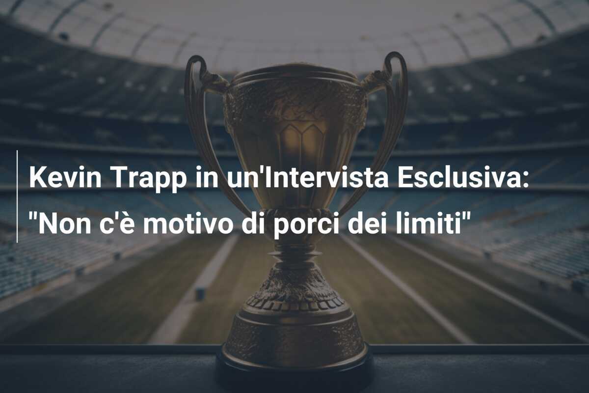 Kevin Trapp in un'Intervista Esclusiva: "Non c'è motivo di porci dei limiti"