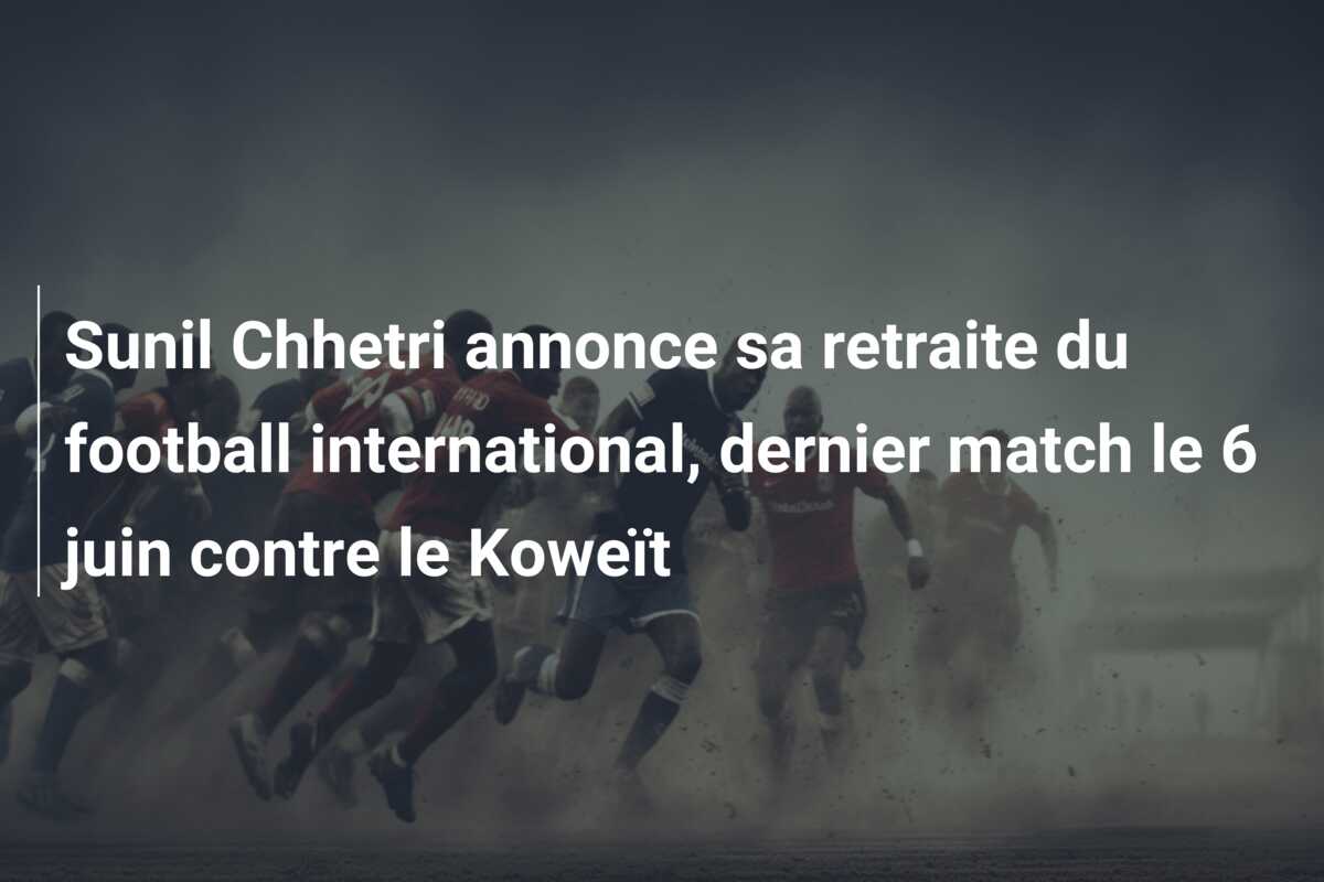 Sunil Chhetri annonce sa retraite du football international, dernier match le 6 juin contre le Koweït