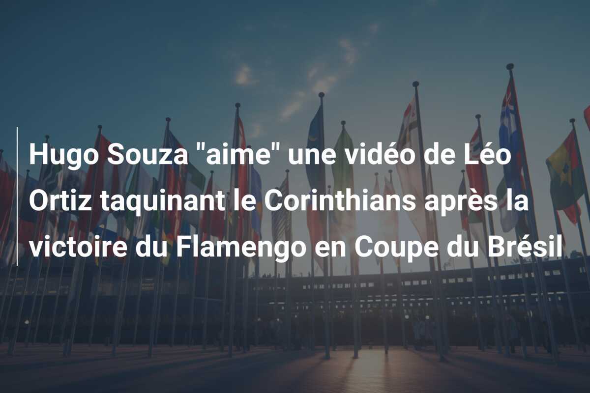 Hugo Souza "aime" une vidéo de Léo Ortiz taquinant le Corinthians après la victoire du Flamengo en Coupe du Brésil