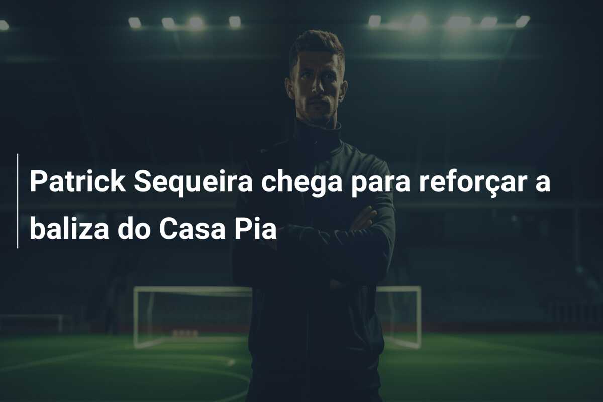 Patrick Sequeira chega para reforçar a baliza do Casa Pia