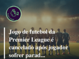 Partida da Premier League tem jogo suspenso após jogador do Luton Town  sofrer parada cardíaca - Netflu - Futebol Internacional