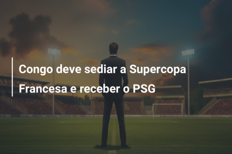 Congo deve sediar a Supercopa Francesa e receber o PSG