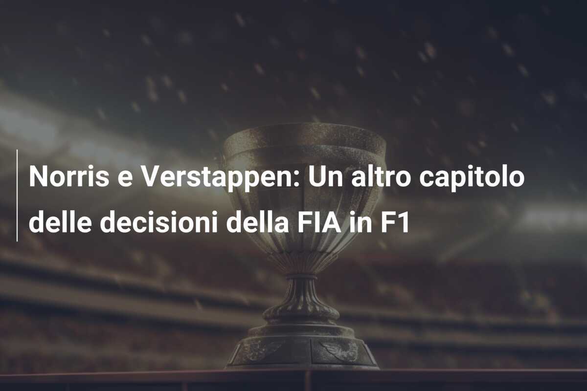 Norris e Verstappen: Un altro capitolo delle decisioni della FIA in F1