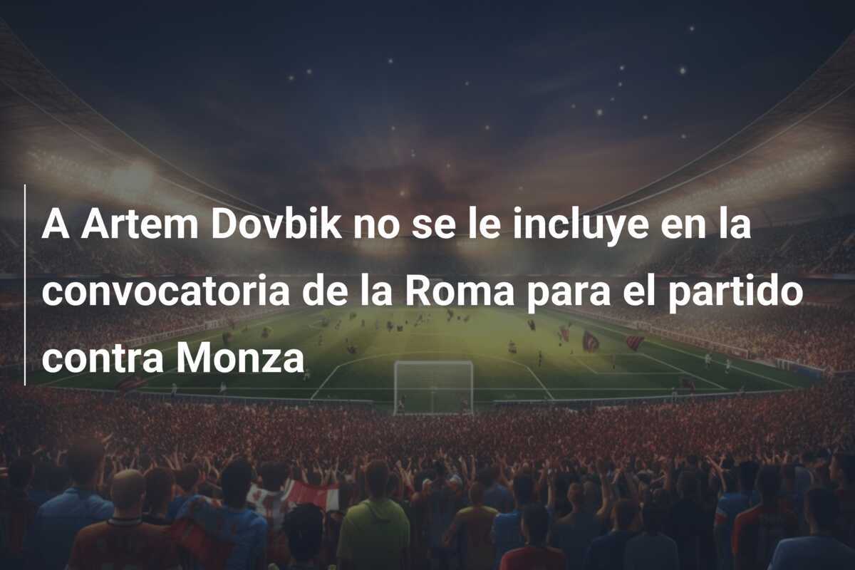 A Artem Dovbik no se le incluye en la convocatoria de la Roma para el partido contra Monza