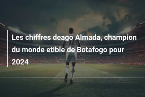 Les chiffres deago Almada, champion du monde etible de Botafogo pour 2024