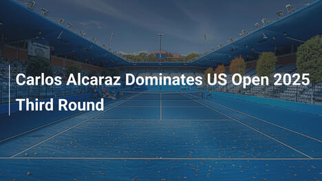 Carlos Alcaraz dominiert US Open 2025: Ein Sturm in der dritten Runde