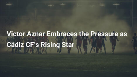 Victor Aznar Embraces the Pressure as Cádiz CF’s Rising Star
