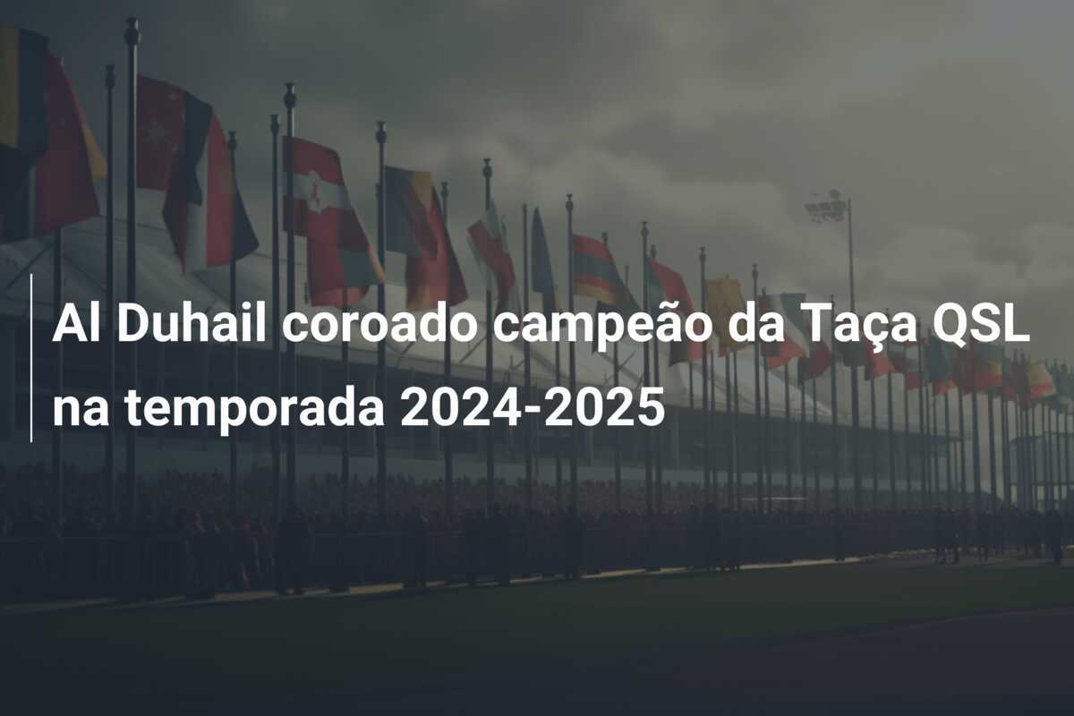 Al Duhail coroado campeão da Taça QSL na temporada 2024-2025