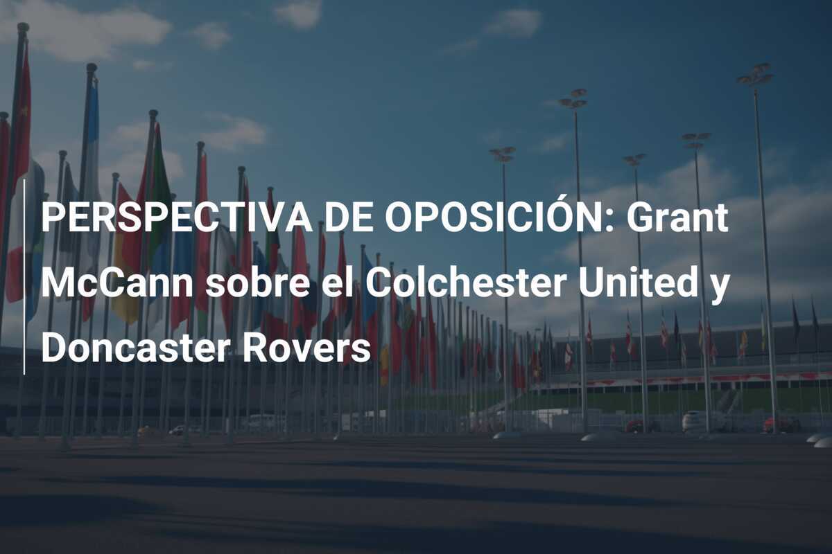 PERSPECTIVA DE OPOSICIÓN: Grant McCann sobre el Colchester United y Doncaster Rovers