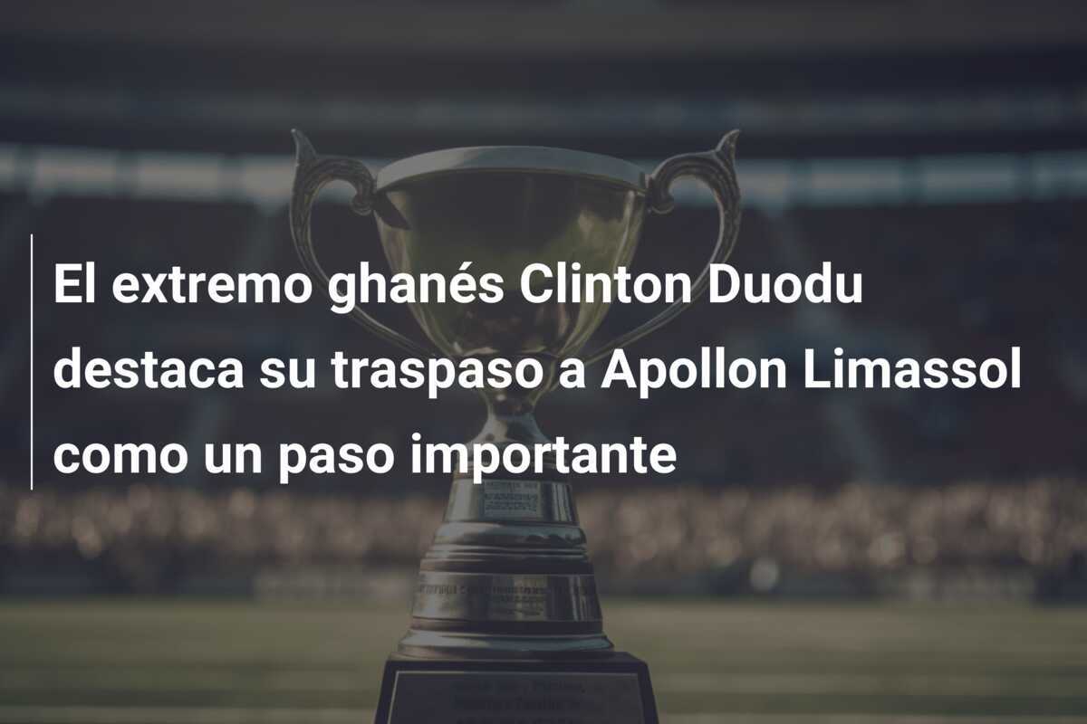 El extremo ghanés Clinton Duodu destaca su traspaso a Apollon Limassol como un paso importante