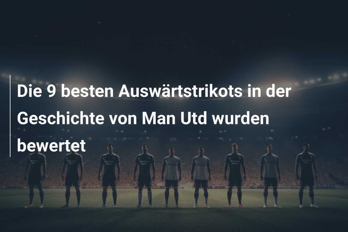 Die 9 besten Auswärtstrikots in der Geschichte von Man Utd wurden bewertet