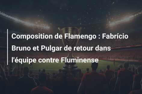 Composition de Flamengo : Fabrício Bruno et Pulgar de retour dans l’équipe contre Fluminense