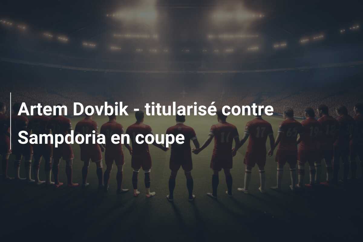Artem Dovbik - titularisé contre Sampdoria en coupe