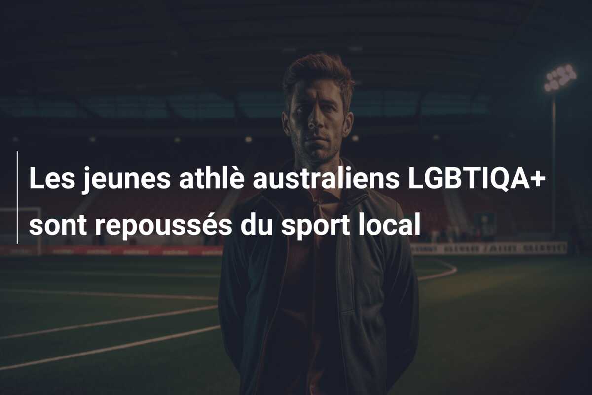 Les jeunes athlè australiens LGBTIQA+ sont repoussés du sport local