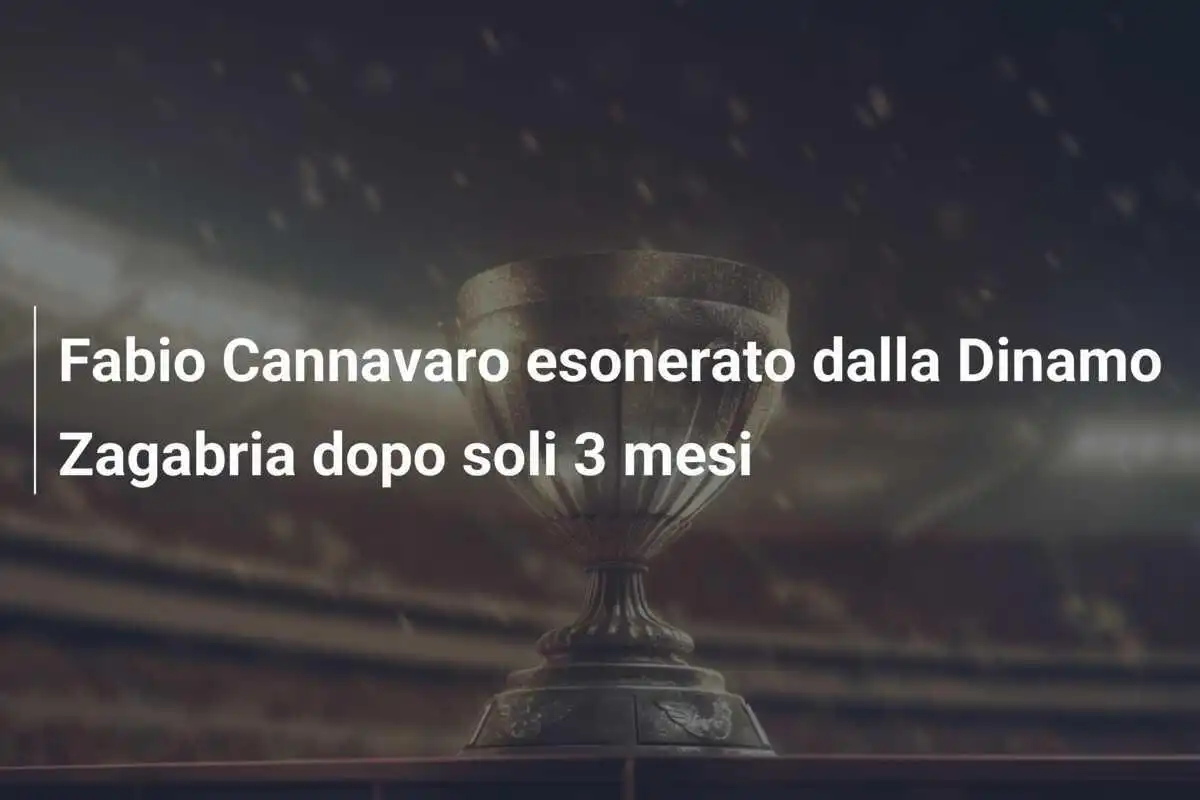 Fabio Cannavaro esonerato dalla Dinamo Zagabria dopo soli 3 mesi