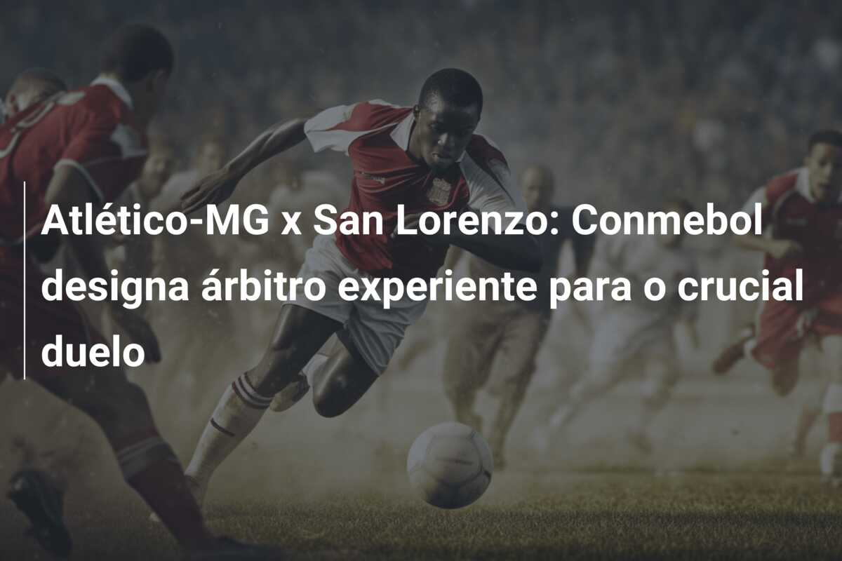 Atlético-MG x San Lorenzo: Conmebol designa árbitro experiente para o crucial duelo