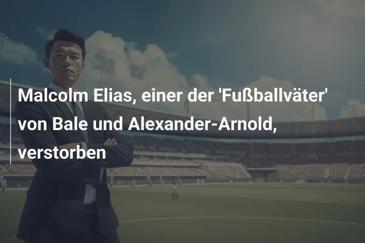 Malcolm Elias, einer der 'Fußballväter' von Bale und Alexander-Arnold, verstorben