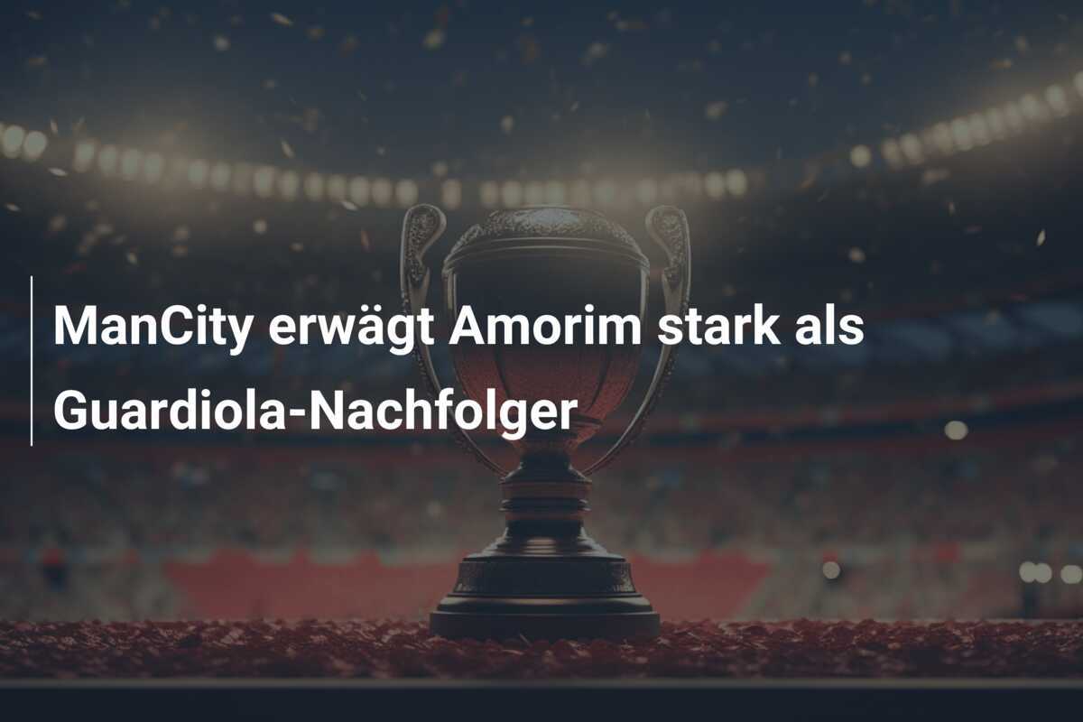 ManCity erwägt Amorim stark als Guardiola-Nachfolger